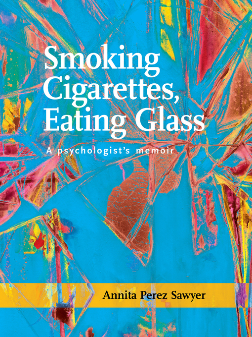 Title details for Smoking Cigarettes, Eating Glass by Annita Perez Sawyer - Available